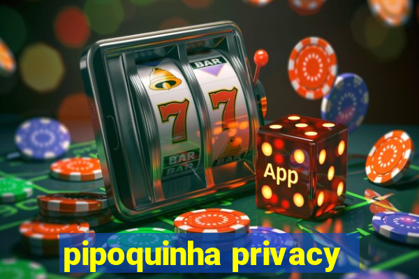 pipoquinha privacy